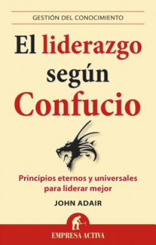 El Liderazgo Segun Confucio: Principios Eternos y Universales Para Liderar Mejor = Leadership According to Confucius