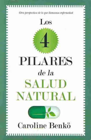 Los cuatro pilares de la salud natural : otra perspectiva de lo que llamamos enfermedad