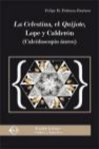 La Celestina, el Quijote, Lope y Calderón : caleidoscopio áureo