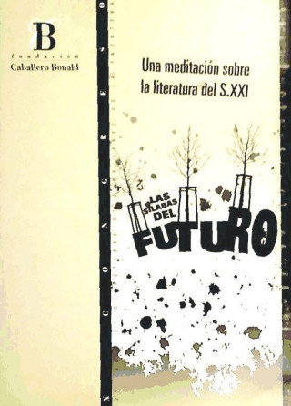 La sílabas del futuro : una meditación sobre la literatura del s.XXI : actas del Congreso celebrado los días 29 a 31 de octubre de 2008, en Jerez de l