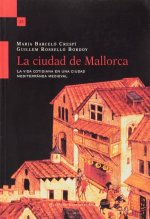 La ciudad de Mallorca : la vida cotidiana en una ciudad mediterránea medieval