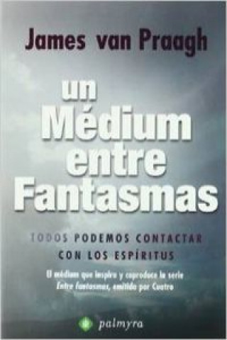 Un médium entre fantasmas : todos podemos contactar con los espíritus : el médium que inspira y coproduce la serie 