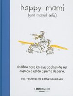 Happy Mami (Una Mama Feliz): Un Libro Para Las Que Acaban de Ser Mamas O Estan a Punto de Serlo