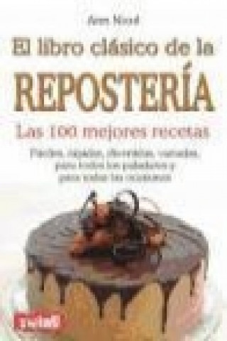 LIBRO CLÁSICO DE LA REPOSTERÍA, EL. Las 100 mejores recetas