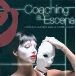 Coaching a escena : recursos teatrales para la transformación