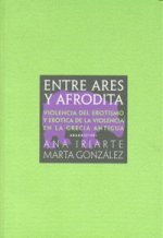 Entre Ares y Afrodita : violencia del erotismo y erótica de la violencia en la Grecia Antigua