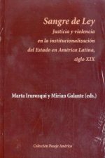 Sangre de ley, siglo XIX : justicia y violencia en la institucionalización del estado en América Latina