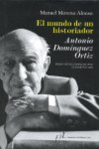 El mundo de un historiador : Antonio Domínguez Ortiz