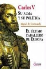 Carlos V, su alma y su política : el último caballero de Europa