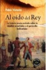 Al oído del rey : la historia jamás contada sobre la rebelión americana y el genocidio bolivariano