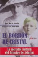 El Borbón de cristal : la increíble historia del Príncipe de Asturias