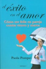 El éxito en el amor : cómo ser feliz en pareja contra viento y marea
