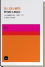 Ayudar a morir : con un prefacio y doce tesis de John Berger