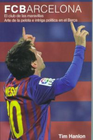 FC Barcelona: el club de las maravillas: arte de la pelota e intriga política en el Barça