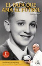 El Papa Que ama el Futbol: La Ejemplar Historia del Nino Que Se Convirtio en el Papa Francisco