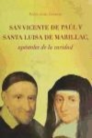 San Vicente de Paúl y Santa Luisa de Marillac : apóstoles de la caridad