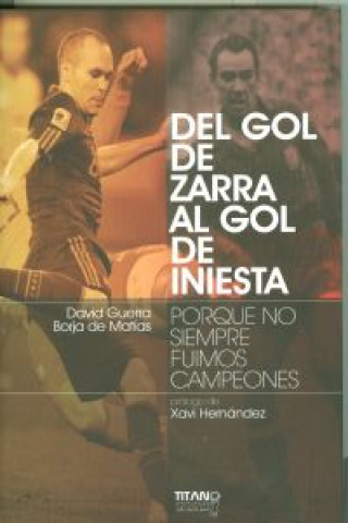 Del gol de Zafra al gol de Iniesta : porque no siempre fuimos campeones