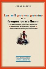 Las mil peores poesías de la lengua castellana : con nociones de gramática histórica, rudimentos de retórica y poética y un falso florilegio de poetas
