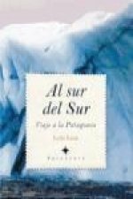 Al sur del sur : viaje a la Patagonia