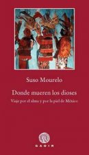 Donde mueren los dioses : viaje por el alma y por la piel de México