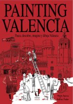 Painting Valencia. Pasea, descubre, imagina y dibuja Valencia