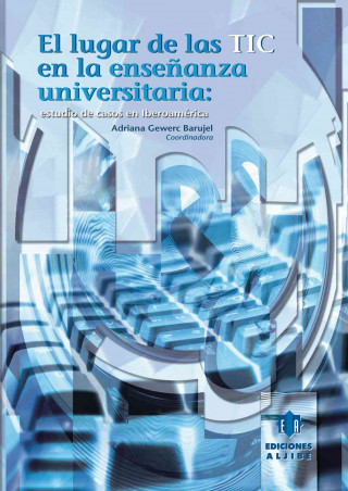 El Lugar de Las Tic En La Ensenaza Universitaria: Estudio de Casos En Iberoamerica