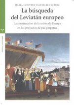 La búsqueda del leviatán europeo : la construcción de la unión de Europa en los proyectos de paz perpetua