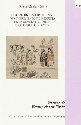 Escribir la historia : descubrimiento y conquista en la novela histórica de los siglos XIX y XX