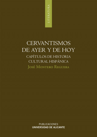 Cervantismos de ayer y de hoy : capítulos de historia cultural hispánica