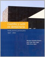Castilla y León en democracia : partidos, elecciones y personal político (1977-2007)
