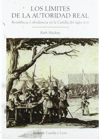 Los límites de la autoridad real : resistencia y obediencia en la Castilla del siglo XVII