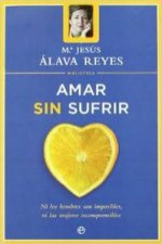 Amar sin sufrir : ni los hombres son imposibles, ni las mujeres incomprensibles