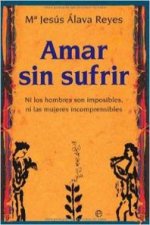 Amar sin sufrir : ni los hombres son imposibles, ni las mujeres incomprensibles