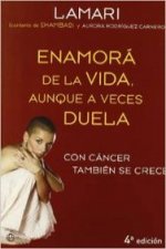 Enamorá de la vida, aunque a veces duela : con cáncer también se crece