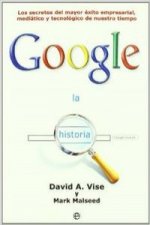 La historia Google : los secretos del mayor éxito empresarial, mediático y tecnológico de nuestro tiempo