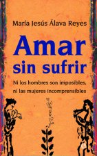 Amar sin sufrir : ni los hombres son imposibles, ni las mujeres incomprensibles