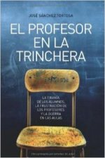 El profesor en la trinchera : la tiranía de los alumnos, la frustración de los profesores y la guerra en las aulas