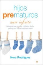 Hijos prematuros : amor infinito : guía práctica para los cuidados de los prematuros hasta la adolescencia