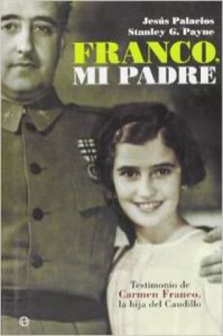 Franco, mi padre : testimonio de Carmen Franco, la hija del caudillo