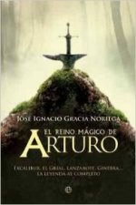 El reino mágico de Arturo : Excalibur, el grial, Lanzarote, Ginebra-- la leyenda al completo
