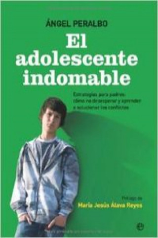 El adolescente indomable : estrategias para padres : cómo no desesperar y aprender a solucionar los conflictos