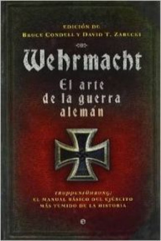 Wehrmacht, el arte de la guerra alemán : Truppenführung : el manual básico del ejército más temido de la historia