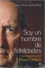 Soy un hombre de fidelidades : conversaciones con Miguel Delibes