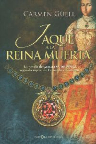 Jaque a la reina muerta : La novela de Germana de Foix, segunda esposa de Fernando el Católico