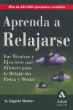 Aprenda a relajarse : las técnicas y ejercicios más eficaces para la relajación física y mental