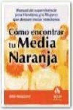 Cómo encontrar tu media naranja : manual de superviviencia para hombres y /o mujeres que desean iniciar relaciones
