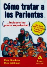 Cómo tratar a los parientes (--incluso si no puede soportarlos) : cómo sacar lo mejor de la familia en sus peores momentos