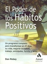 El poder de los hábitos positivos : un programa completo para transformar en 21 días su vida, mejorar su salud, trabajo, amistades, familia y amor