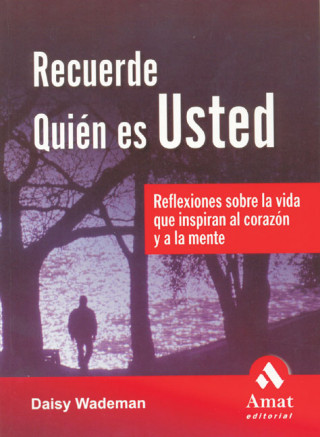 Recuerde quién es usted : reflexiones sobre la vida que inspiran al corazón y a la mente