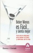 Beber menos es fácil-- y sienta mejor : guía de la etiqueta para beber lo justo y disfrutar de la vida